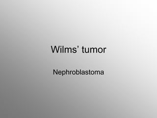 Wilms’ tumor
Nephroblastoma
 