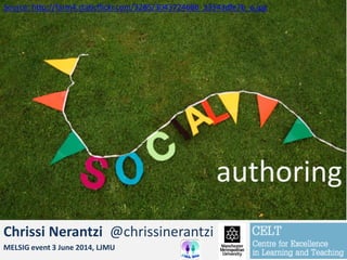 Social authoring…
Chrissi Nerantzi @chrissinerantzi
MELSIG event 3 June 2014, LJMU
authoring
Source: http://farm4.staticflickr.com/3285/3043724686_33543dfe7b_o.jpg
 