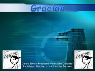 Centro Escolar Presidente Venustiano Carranza
 Bachillerato Matutino –1 – A Ciencias Sociales
 