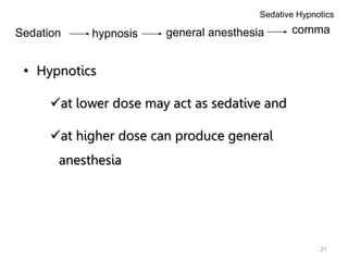 21
• Hypnotics
at lower dose may act as sedative and
at higher dose can produce general
anesthesia
Sedative Hypnotics
Sedation hypnosis general anesthesia comma
 