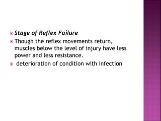  Stage of Reflex Failure
 Though the reflex movements return,
muscles below the level of injury have less
power and less resistance.
 deterioration of condition with infection
 