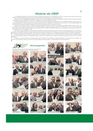 5

Texto: Sylvio Micelli

História da CNSP

A Confederação Nacional de Servidores Públicos (CNSP) foi fundada em 17 de setembro de 1993, na sede da Associação dos Servidores
Públicos do Paraná (ASPP), tendo como primeiro presidente, Brasil Paraná de Cristo, falecido em 2010.
Trata-se de uma entidade federativa de terceiro grau, que reúne as entidades associativas e federações representativas de servidores estaduais
dos poderes Executivo, Legislativo e Judiciário, nos âmbitos municipal, estadual e nacional.
Presidida atualmente por Antonio Tuccilio, a CNSP realiza importante trabalho de representação de suas entidades filiadas, especialmente em
demandas políticas e judiciais, podendo protocolar ações jurídicas que atendam os interesses do funcionalismo, como questões ligadas aos
precatórios alimentares, previdência social ou reforma da administração pública, entre tantas outras.
Fundada no início dos anos 90, a CNSP soube captar aquele momento único de transformação da sociedade brasileiro e passou a ser a voz
de milhares de servidores públicos em todas as questões políticas e judiciais que se propuseram desde então. Teve ativa participação nas
discussões sobre as reformas da Previdência dos governos FHC (1998) e Lula (2003), bem como nas questões que envolveram a Reforma
Administrativa, também no governo FHC.
Nos últimos anos a CNSP tem se destacado, principalmente, pelas discussões que cercam o tema Precatórios Alimentares nos embates no
Supremo Tribunal Federal (STF) e tem tido importante e decisiva participação nas discussões que versam sobre a PEC 270 (que trouxe isonomia
salarial aos servidores inválidos) e da PEC 555 (ainda em tramitação, que extingue a contribuição previdenciária de servidores aposentados).
De postura política firme, a CNSP tem publicado em seu portal e nas redes sociais, um conteúdo opinativo e reflexivo para a sociedade sobre
a corrupção existente no País e tem prestado seu apoio a todos os movimentos sociais, políticos e tributários que visam coibir a farra com o erário
público.
Também com vocação didática, a Confederação lançou em 2012, o guia “Entenda o Orçamento Público” que traduz, de forma simples, mas
bem contextualizada, todos os caminhos percorridos pelos orçamentos públicos, independente das esferas de governo.

Homenageados
O presidente da Asmusp (Associação dos Servidores Municipais de São Paulo),
Tulio Expedito Liporoni foi representado por Camilo Barbosa Monteiro.

Elísio Gonzaga Silva
V. G. Pedro
Marcos V. G . Pedro

Wagner Dalla Costa

S.
Paulo S . Olimpio
Julio Bonafonte
Luiz Manoel Geraldes

S. Pompeo
Adherbal S . Pompeo

Adelaide B. Martins

Françolin
Emílio F rançolin Júnior

Gilmar B. Bolognani

José Lucas de Oliveira
Nivaldo C. Camargo

V aldir Suzano

José Gozze

Raphael Liberatore

S. Fragoso
Ricardo S . Fragoso

Lizabete M. Ballesteros

Maria Rosa Ascar

S y l v i o
Micelli

José Carlos Gonçalvez

L.
Wally L . Jesuz

Carmen Amadeu

 