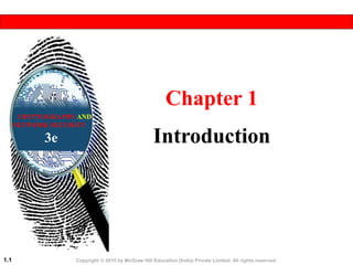 Copyright © 2015 by McGraw Hill Education (India) Private Limited. All rights reserved.
1.1
Chapter 1
Introduction
Cryptography and Network
Security
CRYPTOGRAPHY AND
NETWORK SECURITY
3e
 