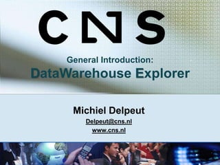 General Introduction: DataWarehouse Explorer  Michiel Delpeut Delpeut@cns.nl www.cns.nl 