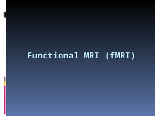 Functional MRI (fMRI)
 