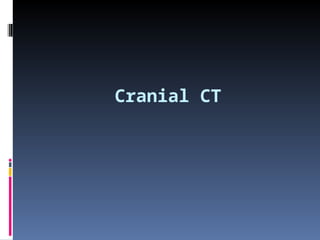 Cranial CT
 