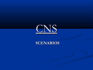 CNSCNS
SCENARIOSSCENARIOS
 