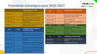 Prioridade estratégica para 2023-2027
Eixo EIXO 1 FORTALECIMENTO DA PNPIC
Macroprocesso 1
Direcionamento, Priorização, Qualificação,
Aprofundamento conceitual
Macroprocesso 1 Monitoramento e avaliação da PNPIC
Macroprocesso 1
Produção de Evidências, modelos de
implementação
Macroprocesso 1
Sugerir modelo de financiamento para às
PICS (APS, MAC e SECTICS)
Eixo EIXO 2
INTEGRAÇÃO COM AS POLÍTICAS E
PROGRAMAS DO MS
Macroprocesso 1
Ampliar e qualificar as ações de PICS no curso
de Vida e condições de saúde prioritárias
Macroprocesso 1
Integração com as políticas de populações
específicas
Macroprocesso 1
Integração com a pauta de plantas medicinais,
campo, ambiente e territórios saudáveis
Macroprocesso 1 Inclusão das PICS nas estratégias de Pesquisa
Macroprocesso 1
Integração com a pautas intersetoriais e de
promoção da saúde
Eixo EIXO 3
IMPLEMENTAÇÃO NO TERRITÓRIO
Macroprocesso 1
Promover processos formativos para
ampliação da oferta das PICS
Macroprocesso 2 Apoio interfederativo
Macroprocesso 2
Comunicação (gestores, trabalhadores e
população)
Eixo EIXO 4 ARTICULAÇÃO NACIONAL
Macroprocesso 1
Integração com políticas/programas
interministeriais
Macroprocesso 1
Relações com entidades profissionais e da
sociedade civil
Eixo EIXO 5 COOPERAÇÃO INTERNACIONAL
Macroprocesso 1
Integração com os países da região das
Américas
Macroprocesso 1 Integração com outros países
 