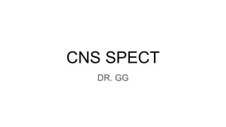 CNS SPECT
DR. GG
 