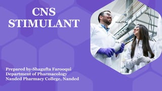 CNS
STIMULANT
Prepared by-Shagufta Farooqui
Department of Pharmacology
Nanded Pharmacy College, Nanded
 