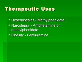 Therapeutic Uses Hyperkinesias - Methylphenidate Narcolepsy - Amphetamine or methylphenidate Obesity - Fenfluramine  