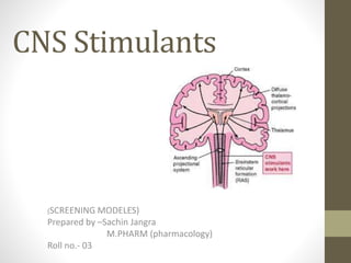 CNS Stimulants
(SCREENING MODELES)
Prepared by –Sachin Jangra
M.PHARM (pharmacology)
Roll no.- 03
 