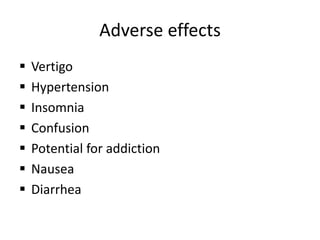 Adverse effects
 Vertigo
 Hypertension
 Insomnia
 Confusion
 Potential for addiction
 Nausea
 Diarrhea
 