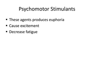 Psychomotor Stimulants
 These agents produces euphoria
 Cause excitement
 Decrease fatigue
 