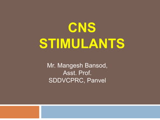 CNS
STIMULANTS
Mr. Mangesh Bansod,
Asst. Prof.
SDDVCPRC, Panvel
 