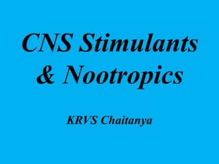 CNS Stimulants
& Nootropics
KRVS Chaitanya
 