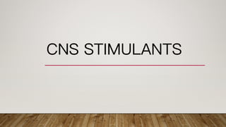 CNS STIMULANTS
 