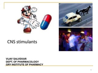CNS stimulants
1
VIJAY SALVEKAR
DEPT. OF PHARMACOLOGY
GRY INSTITUTE OF PHARMACY
 