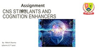 CNS STIMULANTS AND
COGNITION ENHANCERS
By- Nilesh Sharma
(pharm.d 2nd year)
Assignment
on
 