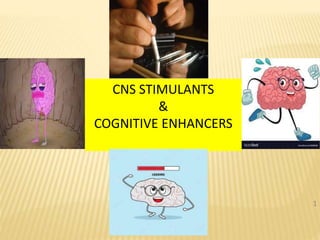 1
CNS STIMULANTS
&
COGNITIVE ENHANCERS
 