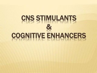 CNS STIMULANTS
&
COGNITIVE ENHANCERS
 