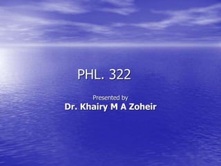 PHL. 322
Presented by
Dr. Khairy M A Zoheir
 