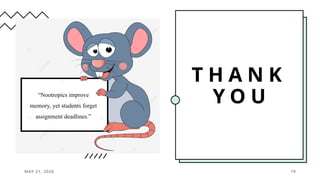 T H A N K
Y O U
19
MAY 21, 2026
“Nootropics improve
memory, yet students forget
assignment deadlines.”
 