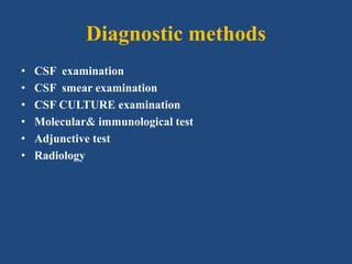 Diagnostic methods
• CSF examination
• CSF smear examination
• CSF CULTURE examination
• Molecular& immunological test
• Adjunctive test
• Radiology
 