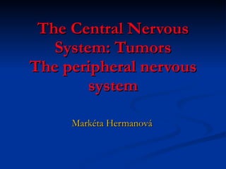 The Central Nervous System: Tumors The peripheral nervous system Markéta Hermanová 