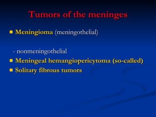 Tumors of the meninges Meningioma  (meningothelial) - nonmeningothelial Meningeal hemangiopericytoma (so-called) Solitary fibrous tumors 