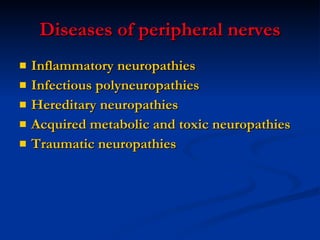 Diseases of peripheral nerves Inflammatory neuropathies Infectious polyneuropathies Hereditary neuropathies Acquired metabolic and toxic neuropathies Traumatic neuropathies 
