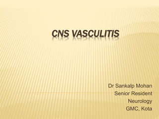 CNS VASCULITIS
Dr Sankalp Mohan
Senior Resident
Neurology
GMC, Kota
 