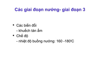 Các giai đoạn nướng- giai đoạn 3


 Các biến đổi
  - khuếch tán ẩm
 Chế độ
  - nhiệt độ buồng nướng: 160 -1800C
 