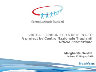 VIRTUAL COMMUNITY: LA RETE IN RETE A project by Centro Nazionale Trapianti  Ufficio Formazione   Margherita Gentile   Milano 10 Giugno 2010 