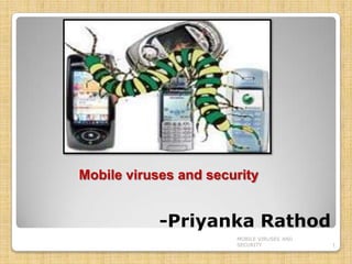 Mobile viruses and security


            -Priyanka Rathod
                       MOBILE VIRUSES AND
                       SECURITY             1
 