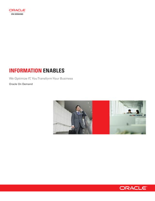INFORMATION ENABLES
We Optimize IT, You Transform Your Business
Oracle On Demand
 