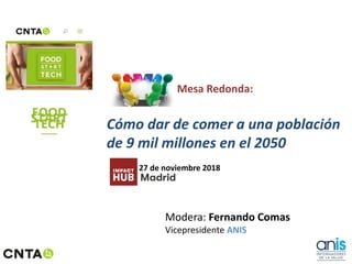 Mesa Redonda:
Cómo dar de comer a una población
de 9 mil millones en el 2050
27 de noviembre 2018
Modera: Fernando Comas
Vicepresidente ANIS
 