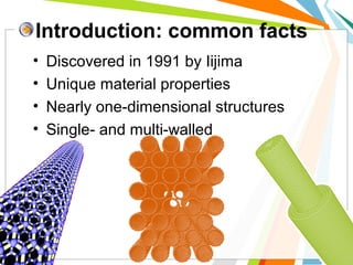 Introduction: common facts
•
•
•
•

Discovered in 1991 by Iijima
Unique material properties
Nearly one-dimensional structures
Single- and multi-walled

 