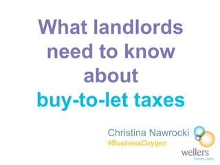 What landlords
need to know
about
buy-to-let taxes
Christina Nawrocki
#BusinessOxygen
 