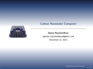 Carbon Nanotube Computer

Sparsa Roychowdhury
sparsa.roychowdhury@gmail.com
November 11, 2013

Carbon Nanotube Computer

1 / 15

 