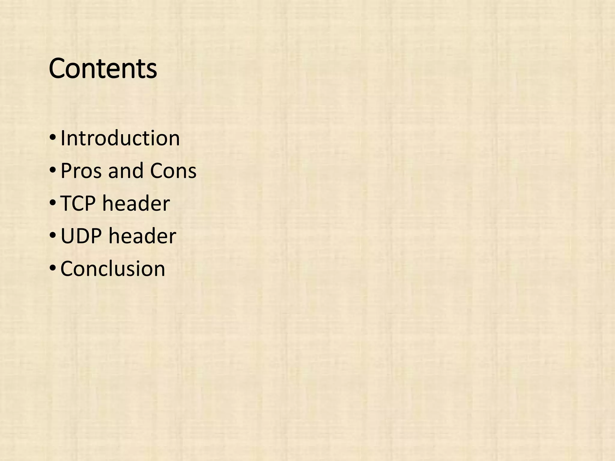 Contents
•Introduction
•Pros and Cons
•TCP header
•UDP header
•Conclusion
 