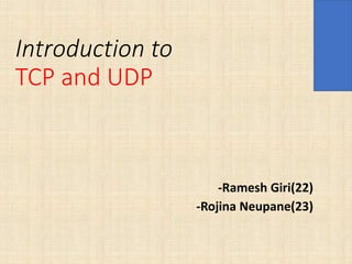Introduction to
TCP and UDP
-Ramesh Giri
 