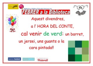 Biblioteca Pública Salvador Estrem i Fa

Aquest divendres,
a l’ HORA DEL CONTE,

cal venir de verd:
un jersei, uns guants o la
cara pintada!!

un barret,

 