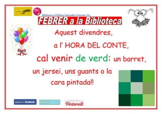 Biblioteca Pública Salvador Estrem i Fa

Aquest divendres,
a l’ HORA DEL CONTE,

cal venir de verd:
un jersei, uns guants o la
cara pintada!!

un barret,

 