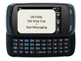 CN Field,
 the Grey Cup
      &

Text Messaging
 