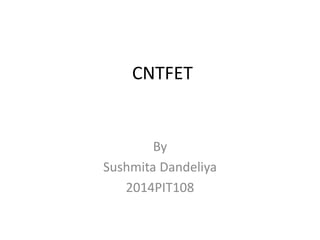 CNTFET
By
Sushmita Dandeliya
2014PIT108
 