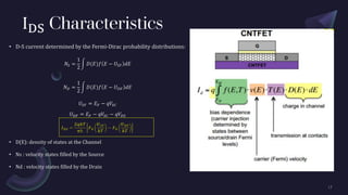 IDS Characteristics
• D-S current determined by the Fermi-Dirac probability distributions:
𝑁𝑆 =
1
2
න 𝐷(𝐸)𝑓 𝐸 − 𝑈𝑆𝐹 𝑑𝐸
𝑁𝐷 =
1
2
න 𝐷(𝐸)𝑓 𝐸 − 𝑈𝐷𝐹 𝑑𝐸
𝑈𝑆𝐹 = 𝐸𝐹 − 𝑞𝑉𝑆𝐶
𝑈𝐷𝐹 = 𝐸𝐹 − 𝑞𝑉𝑆𝐶 − 𝑞𝑉𝐷𝑆
• D(E): density of states at the Channel
• Ns : velocity states filled by the Source
• Nd : velocity states filled by the Drain
 