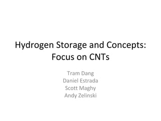 Hydrogen Storage and Concepts: Focus on CNTs Tram Dang Daniel Estrada Scott Maghy Andy Zelinski 