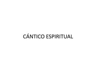 CÁNTICO ESPIRITUAL
 