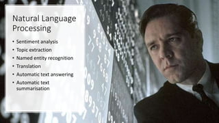 Natural Language
Processing
• Sentiment analysis
• Topic extraction
• Named entity recognition
• Translation
• Automatic text answering
• Automatic text
summarisation
 